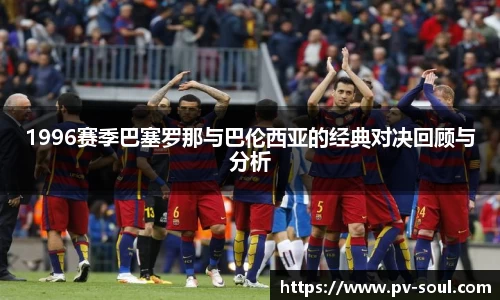 1996赛季巴塞罗那与巴伦西亚的经典对决回顾与分析